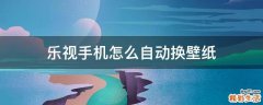 乐视手机怎么自动换壁纸
