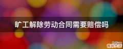 旷工解除劳动合同需要赔偿吗