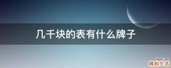 几千块的表有什么牌子