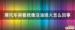 摩托车骑着就像没油熄火怎么回事