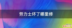 劳力士坏了哪里修