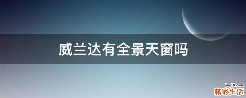 威兰达有全景天窗吗