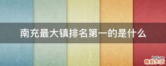 南充最大镇排名第一的是什么
