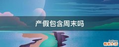 产假包含周末吗