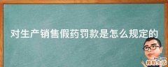 对生产销售假药罚款是怎么规定的