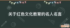 关于红色文化教育的名人名言