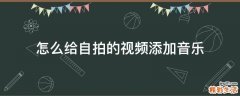 怎么给自拍的视频添加音乐