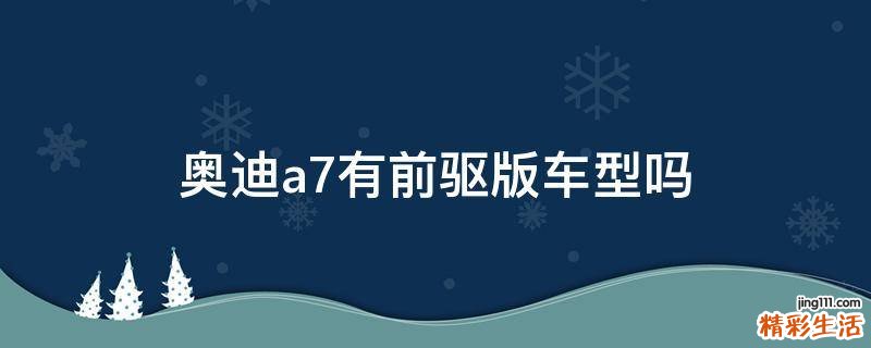 奥迪a7有前驱版车型吗