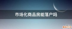 市场化商品房能落户吗