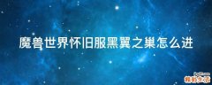 魔兽世界怀旧服黑翼之巢怎么进
