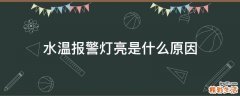 水温报警灯亮是什么原因
