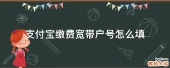 支付宝缴费宽带户号怎么填