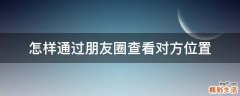 怎样通过朋友圈查看对方位置