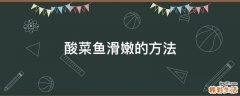 酸菜鱼滑嫩的方法