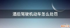 酒后驾驶机动车怎么处罚