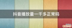 抖音播放量一千多正常吗
