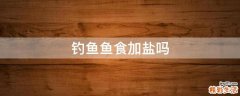 钓鱼鱼食加盐吗