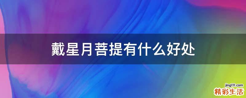 戴星月菩提有什么好处