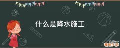 什么是降水施工