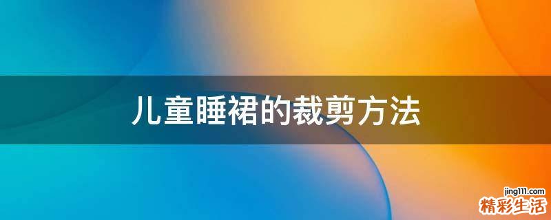 儿童睡裙的裁剪方法