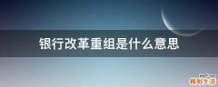 银行改革重组是什么意思