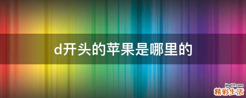 d开头的苹果是哪里的