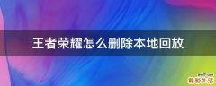 王者荣耀怎么删除本地回放