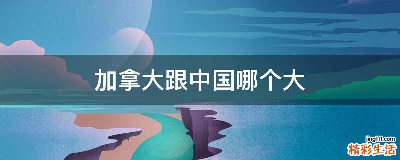 加拿大跟中国哪个大