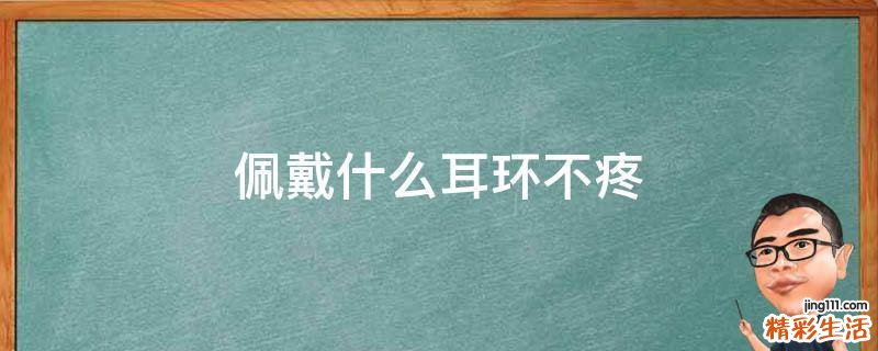 佩戴什么耳环不疼