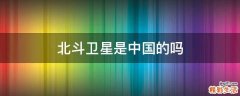 北斗卫星是中国的吗
