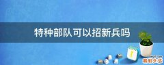 特种部队可以招新兵吗