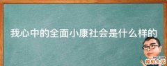 我心中的全面小康社会是什么样的