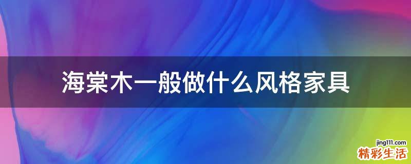 海棠木一般做什么风格家具