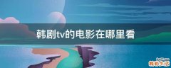 韩剧tv的电影在哪里看
