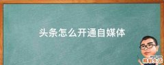 头条怎么开通自媒体