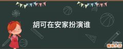 胡可在安家扮演谁