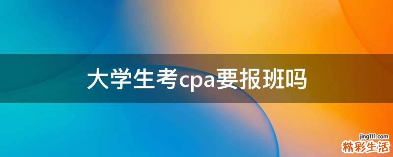 大学生考cpa要报班吗