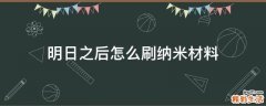 明日之后怎么刷纳米材料