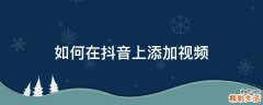 如何在抖音上添加视频
