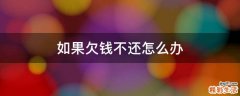 如果欠钱不还怎么办