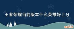 王者荣耀当前版本什么英雄好上分