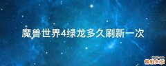 魔兽世界4绿龙多久刷新一次