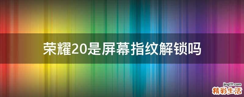 荣耀20是屏幕指纹解锁吗