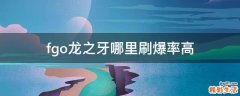 fgo龙之牙哪里刷爆率高