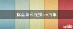 优盘怎么连接crv汽车