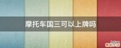 摩托车国三可以上牌吗