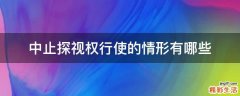 中止探视权行使的情形有哪些