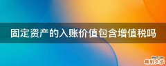 固定资产的入账价值包含增值税吗