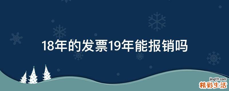 18年的发票19年能报销吗