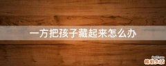 一方把孩子藏起来怎么办
